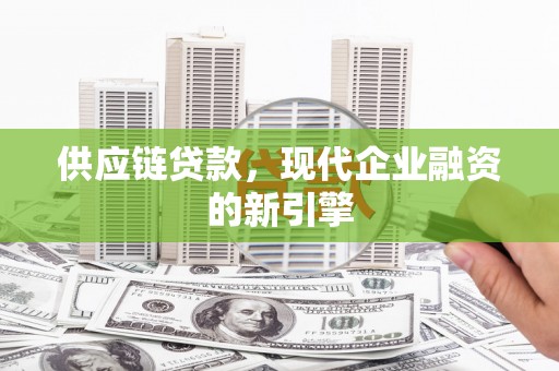 永寿供应链贷款，现代企业融资的新引擎