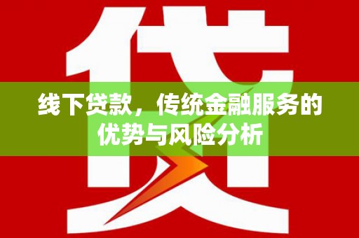 永寿线下贷款，传统金融服务的优势与风险分析