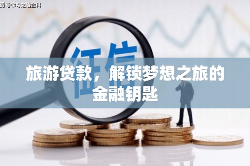 永寿旅游贷款，解锁梦想之旅的金融钥匙
