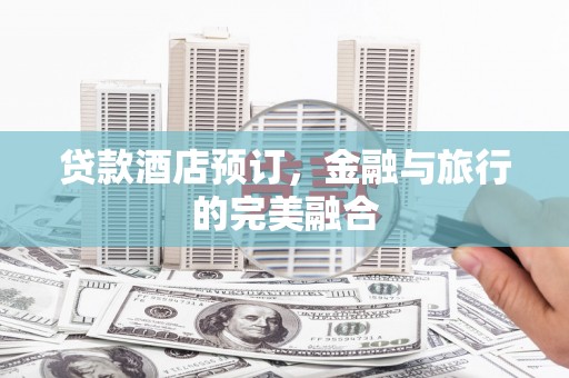 永寿贷款酒店预订，金融与旅行的完美融合