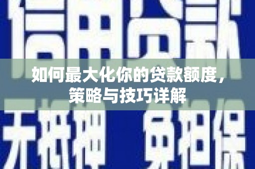 永寿如何最大化你的贷款额度，策略与技巧详解