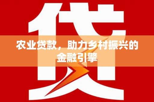 永寿农业贷款，助力乡村振兴的金融引擎
