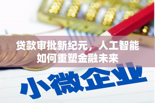 永寿贷款审批新纪元，人工智能如何重塑金融未来