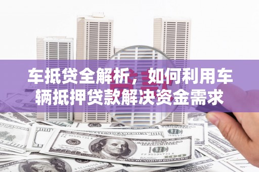 永寿车抵贷全解析，如何利用车辆抵押贷款解决资金需求