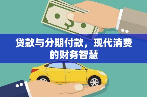 永寿贷款与分期付款，现代消费的财务智慧