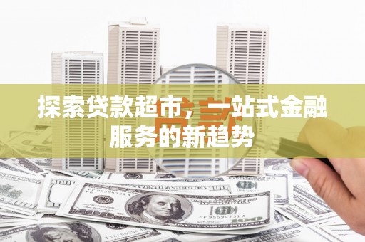 永寿探索贷款超市，一站式金融服务的新趋势