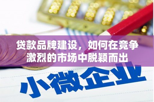 永寿贷款品牌建设，如何在竞争激烈的市场中脱颖而出