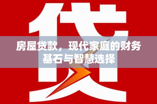永寿房屋贷款，现代家庭的财务基石与智慧选择