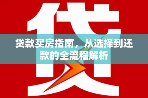 永寿贷款买房指南，从选择到还款的全流程解析