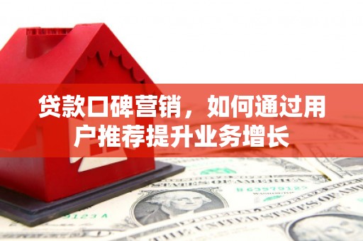 永寿贷款口碑营销，如何通过用户推荐提升业务增长