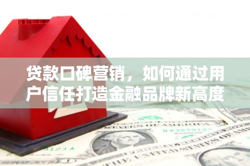 永寿贷款口碑营销，如何通过用户信任打造金融品牌新高度