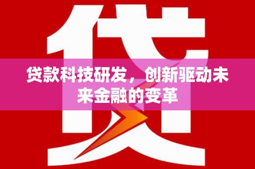永寿贷款科技研发，创新驱动未来金融的变革