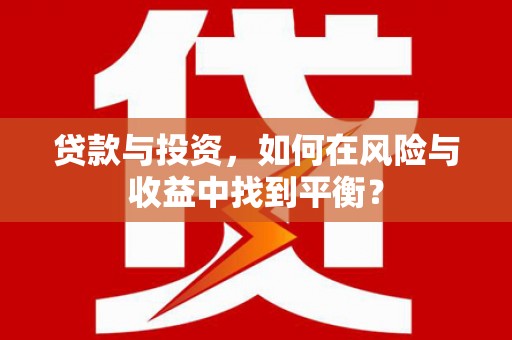 永寿贷款与投资，如何在风险与收益中找到平衡？