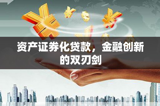 永寿资产证券化贷款，金融创新的双刃剑
