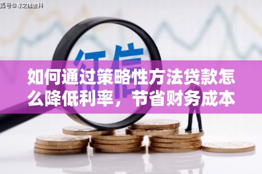 永寿如何通过策略性方法贷款怎么降低利率，节省财务成本