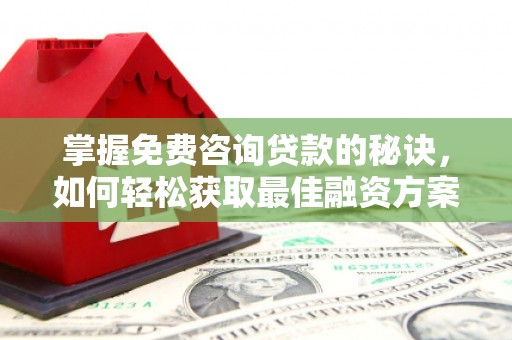 永寿掌握免费咨询贷款的秘诀，如何轻松获取最佳融资方案