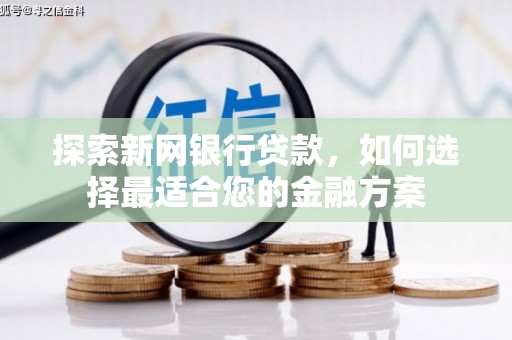 永寿探索新网银行贷款，如何选择最适合您的金融方案