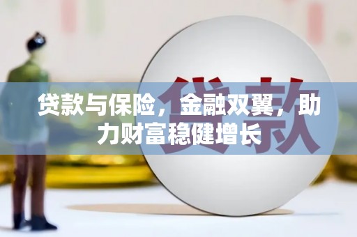 永寿贷款与保险，金融双翼，助力财富稳健增长