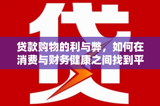 永寿贷款购物的利与弊，如何在消费与财务健康之间找到平衡