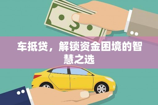 永寿车抵贷，解锁资金困境的智慧之选