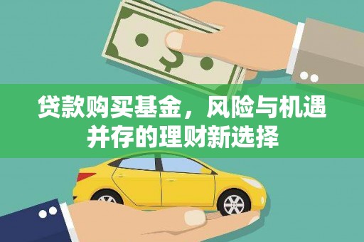 永寿贷款购买基金，风险与机遇并存的理财新选择