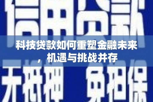 永寿科技贷款如何重塑金融未来，机遇与挑战并存