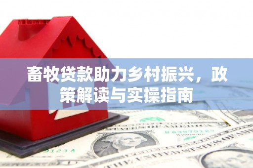 永寿畜牧贷款助力乡村振兴，政策解读与实操指南