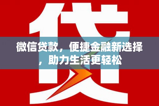 永寿微信贷款，便捷金融新选择，助力生活更轻松