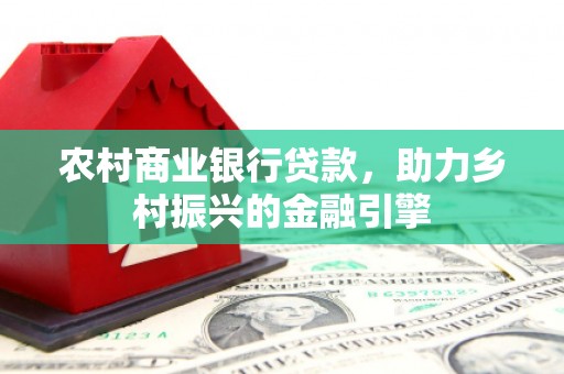 永寿农村商业银行贷款，助力乡村振兴的金融引擎