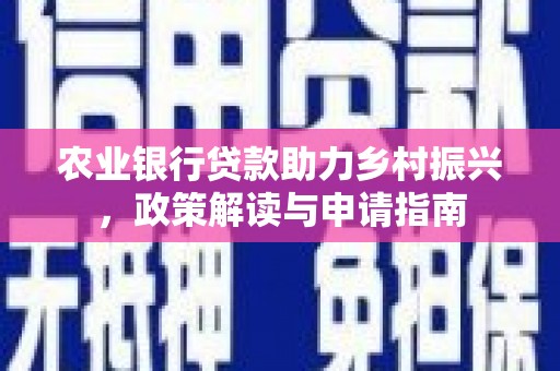 永寿农业银行贷款助力乡村振兴，政策解读与申请指南