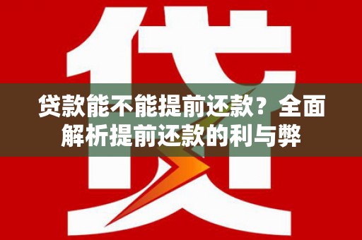 永寿贷款能不能提前还款？全面解析提前还款的利与弊