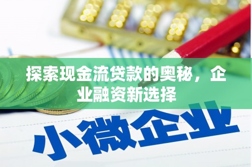 永寿探索现金流贷款的奥秘，企业融资新选择