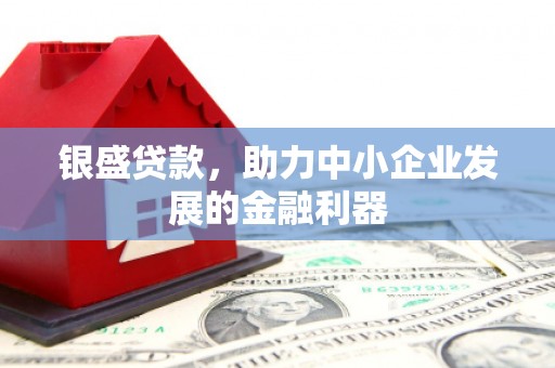 永寿银盛贷款，助力中小企业发展的金融利器