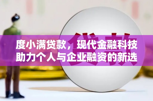 永寿度小满贷款，现代金融科技助力个人与企业融资的新选择