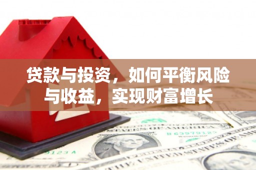 永寿贷款与投资，如何平衡风险与收益，实现财富增长