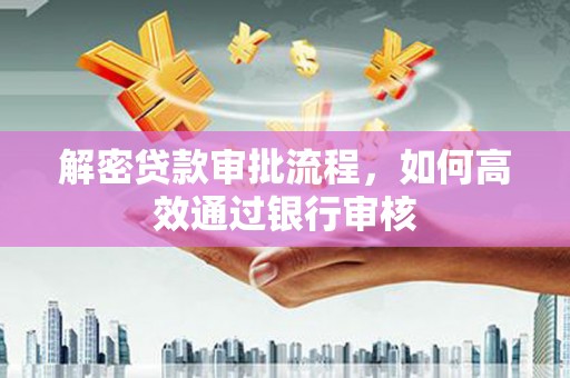 永寿解密贷款审批流程，如何高效通过银行审核