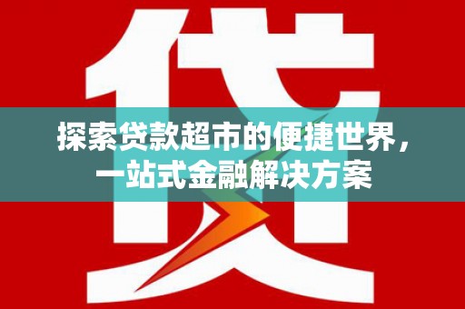 永寿探索贷款超市的便捷世界，一站式金融解决方案
