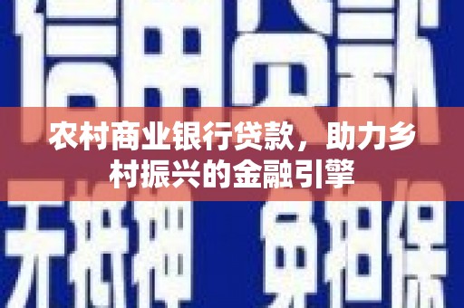 永寿农村商业银行贷款，助力乡村振兴的金融引擎