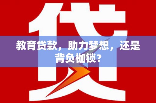 永寿教育贷款，助力梦想，还是背负枷锁？