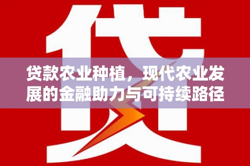 永寿贷款农业种植，现代农业发展的金融助力与可持续路径