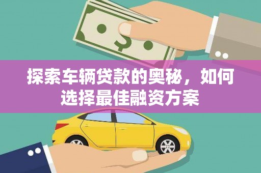 永寿探索车辆贷款的奥秘，如何选择最佳融资方案