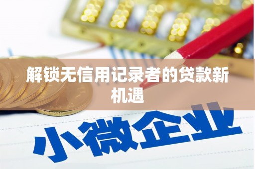 永寿解锁无信用记录者的贷款新机遇