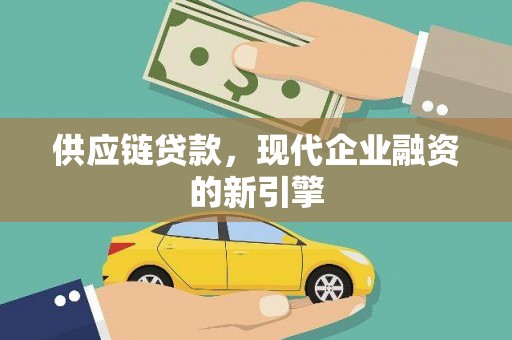 永寿供应链贷款，现代企业融资的新引擎