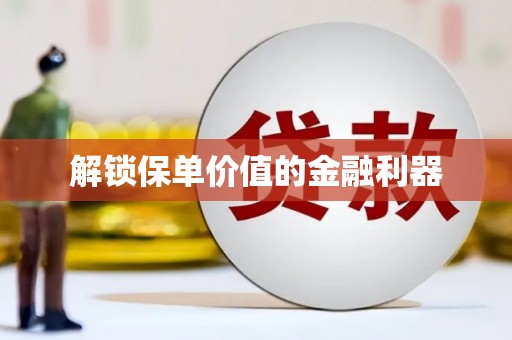 永寿解锁保单价值的金融利器