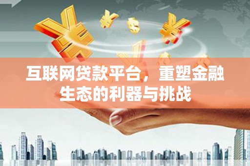 永寿互联网贷款平台，重塑金融生态的利器与挑战