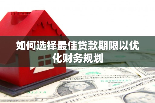 永寿如何选择最佳贷款期限以优化财务规划