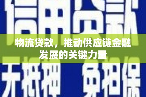 永寿物流贷款，推动供应链金融发展的关键力量