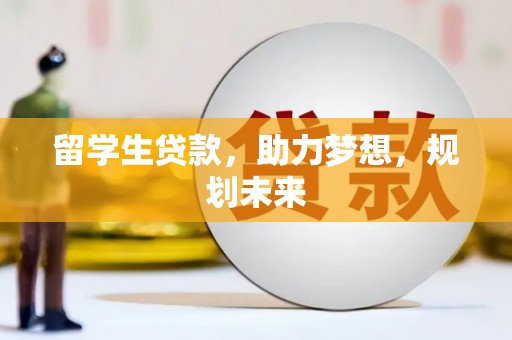 永寿留学生贷款，助力梦想，规划未来