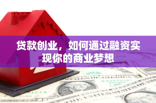 永寿贷款创业，如何通过融资实现你的商业梦想