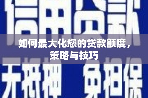 永寿如何最大化您的贷款额度，策略与技巧